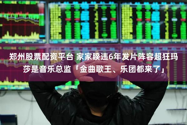 郑州股票配资平台 家家睽违6年发片阵容超狂　玛莎是音乐总监「金曲歌王、乐团都来了」