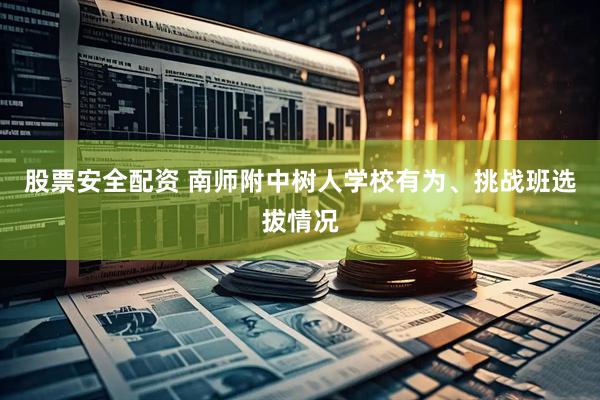 股票安全配资 南师附中树人学校有为、挑战班选拔情况